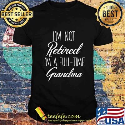 I'm not retired I'm a full-time grandma T-Shirt