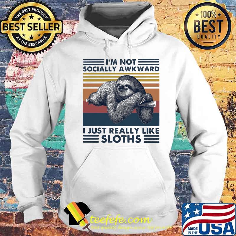 I'M NOT SOCIALLY AWKWARD I JUST REALLY LIKE SLOTHS VINTAGE RETRO SHIRT Hoodie I'M NOT SOCIALLY AWKWARD I JUST REALLY LIKE SLOTHS VINTAGE RETRO SHIRT Hoodie