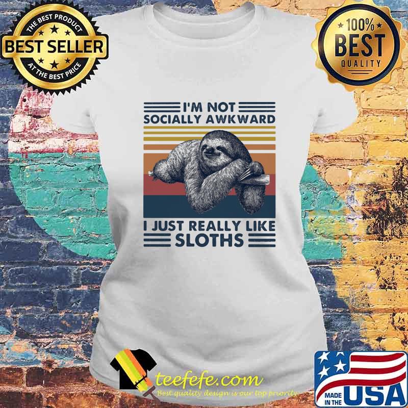 I'M NOT SOCIALLY AWKWARD I JUST REALLY LIKE SLOTHS VINTAGE RETRO SHIRT Laides tee I'M NOT SOCIALLY AWKWARD I JUST REALLY LIKE SLOTHS VINTAGE RETRO SHIRT Laides tee
