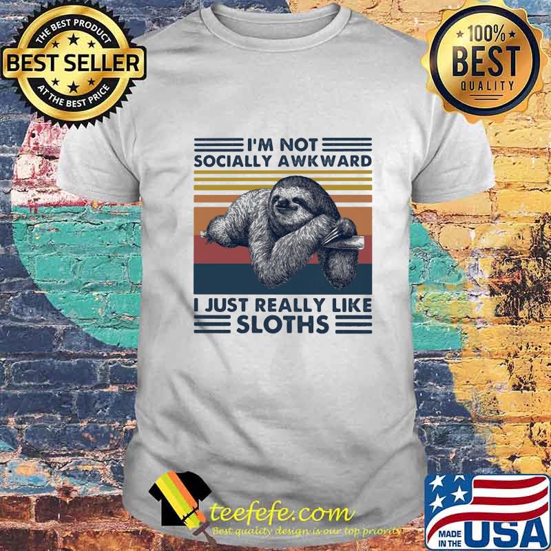 I'M NOT SOCIALLY AWKWARD I JUST REALLY LIKE SLOTHS VINTAGE RETRO SHIRT I'M NOT SOCIALLY AWKWARD I JUST REALLY LIKE SLOTHS VINTAGE RETRO SHIRT