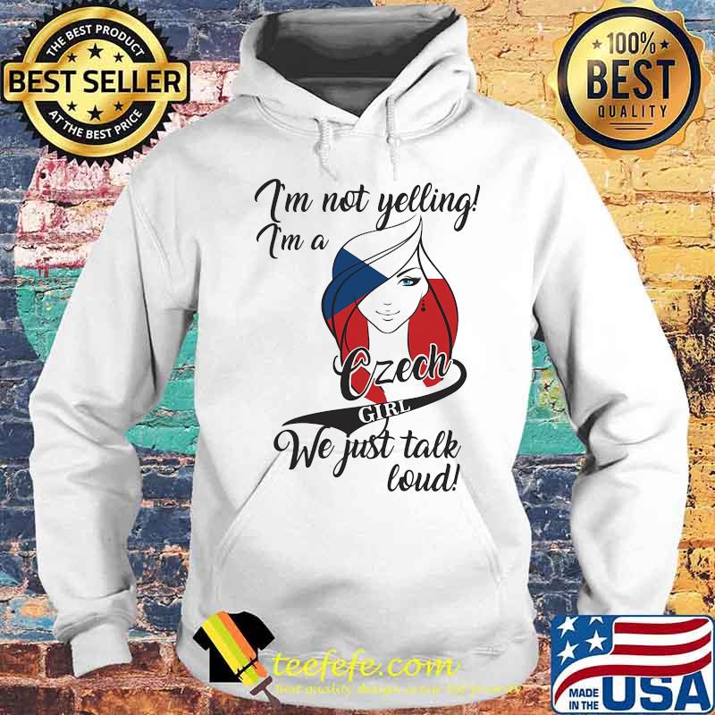 I'M NOT YELLING I'M A CZECH GIRL WE JUST TALK LOUD SHIRT Hoodie I'M NOT YELLING I'M A CZECH GIRL WE JUST TALK LOUD SHIRT Hoodie