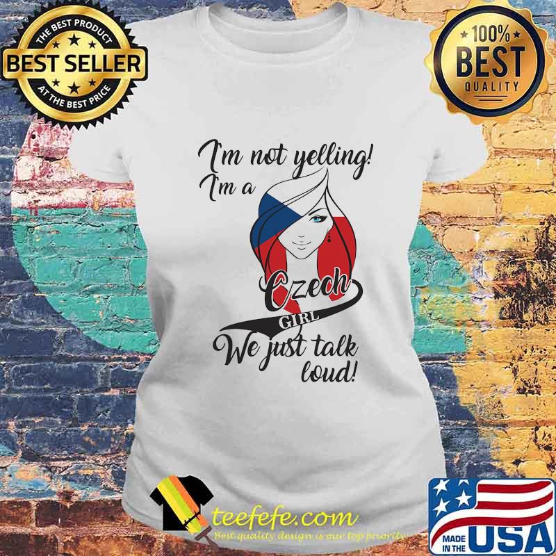 I'M NOT YELLING I'M A CZECH GIRL WE JUST TALK LOUD SHIRT Laides tee I'M NOT YELLING I'M A CZECH GIRL WE JUST TALK LOUD SHIRT Laides tee