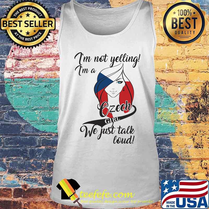 I'M NOT YELLING I'M A CZECH GIRL WE JUST TALK LOUD SHIRT Tank top I'M NOT YELLING I'M A CZECH GIRL WE JUST TALK LOUD SHIRT Tank top