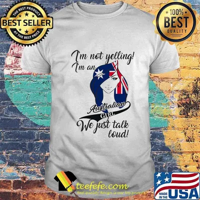 I'M NOT YELLING I'M AN AUSTRALIAN GIRL WE JUST TALK LOUD FLAG SHIRT