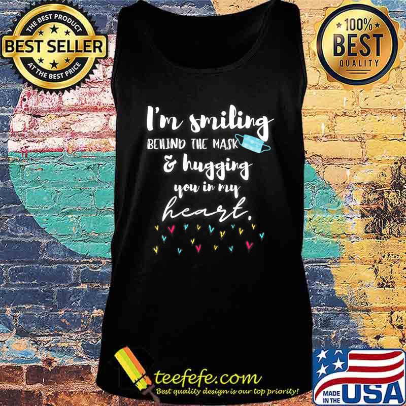 I'm Smiling Behind the Mask and Hugging You in My Heart T-Shirt Tank top I'm Smiling Behind the Mask and Hugging You in My Heart T-Shirt Tank top