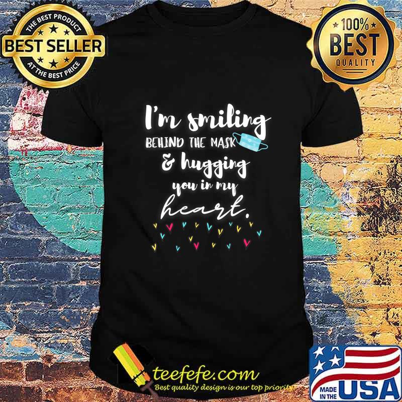 I'm Smiling Behind the Mask and Hugging You in My Heart T-Shirt