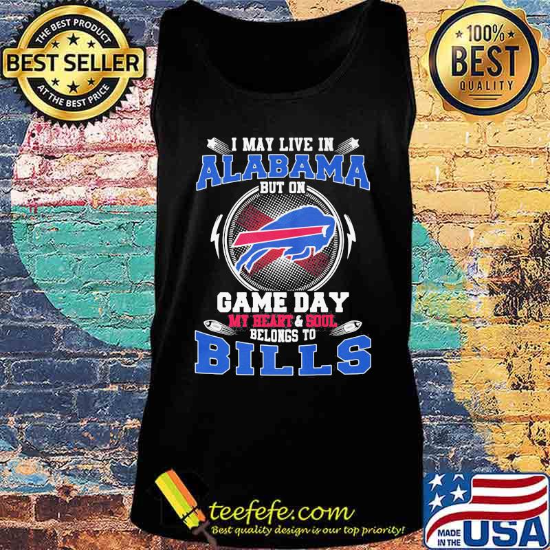 I may live in alabama but on game day my heart and soul belongs to buffalo bills s Tank top I may live in alabama but on game day my heart and soul belongs to buffalo bills s Tank top