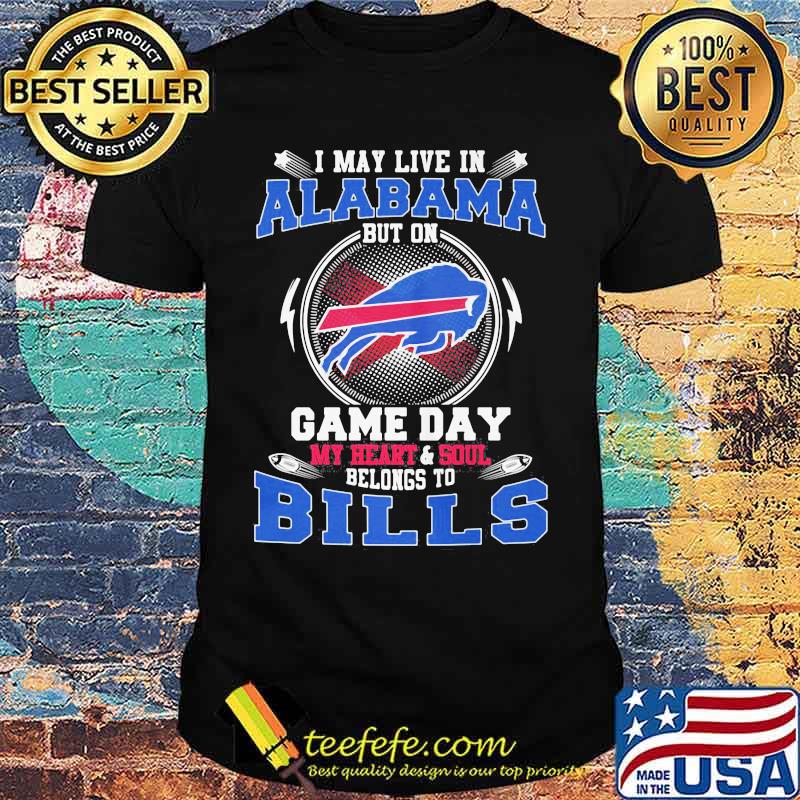 I may live in alabama but on game day my heart and soul belongs to buffalo bills shirt