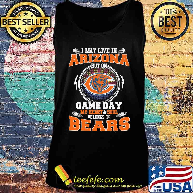 I may live in arizona but on game day my heart and soul belongs to chicago bears s Tank top I may live in arizona but on game day my heart and soul belongs to chicago bears s Tank top