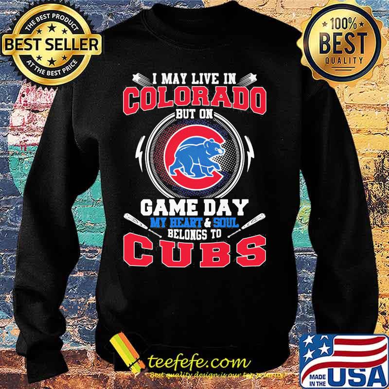 I may live in colorado but on game day my heart and soul belongs to chicago cubs s Sweater I may live in colorado but on game day my heart and soul belongs to chicago cubs s Sweater