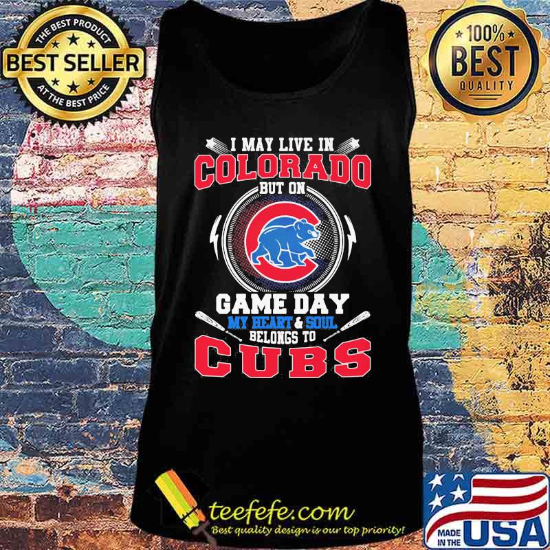 I may live in colorado but on game day my heart and soul belongs to chicago cubs s Tank top I may live in colorado but on game day my heart and soul belongs to chicago cubs s Tank top