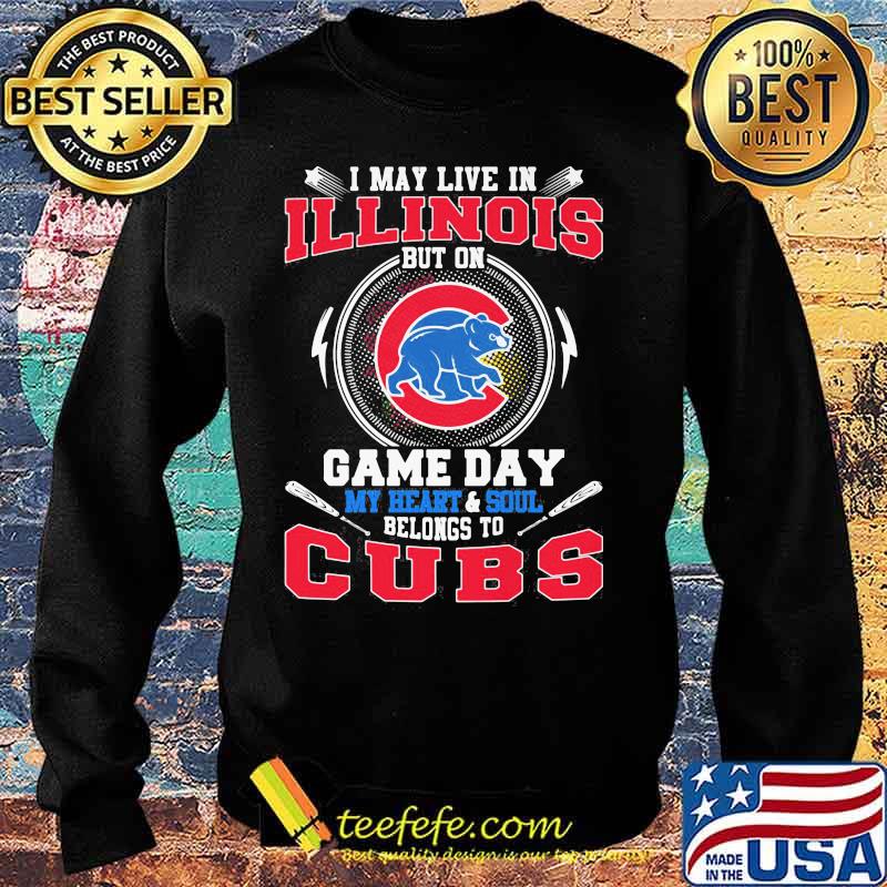 I may live in illinois but on game day my heart and soul belongs to chicago cubs s Sweater I may live in illinois but on game day my heart and soul belongs to chicago cubs s Sweater