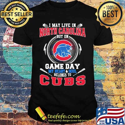 I may live in north carolina but on game day my heart and soul belongs to chicago cubs shirt