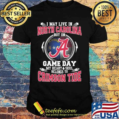 I may live in north carolina but on game day my heart and soul belongs to crimson tide shirt
