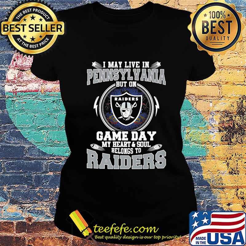 I may live in pennsylvania but on game day my heart and soul belongs to raiders s Ladies tee I may live in pennsylvania but on game day my heart and soul belongs to raiders s Ladies tee