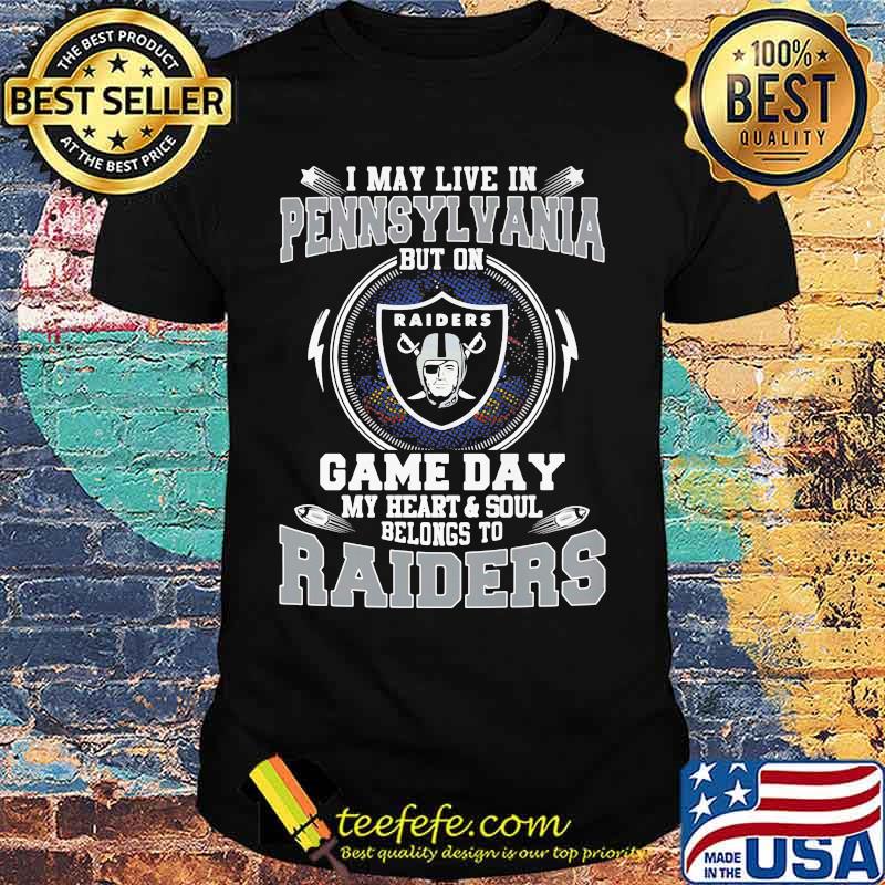 I may live in pennsylvania but on game day my heart and soul belongs to raiders shirt I may live in pennsylvania but on game day my heart and soul belongs to raiders shirt