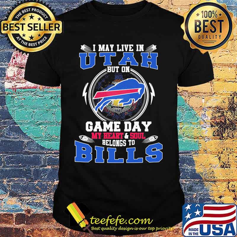 I may live in utah but on game day my heart and soul belongs to buffalo bills shirt I may live in utah but on game day my heart and soul belongs to buffalo bills shirt