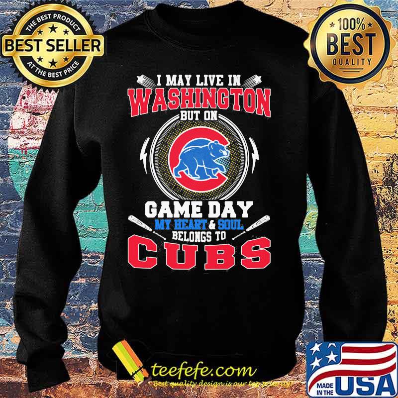 I may live in washington but on game day my heart and soul belongs to chicago cubs s Sweater I may live in washington but on game day my heart and soul belongs to chicago cubs s Sweater