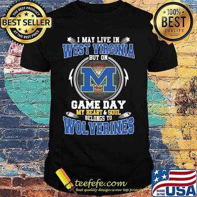 I may live in west virginia but on game day my heart and soul belongs to wolverines shirt