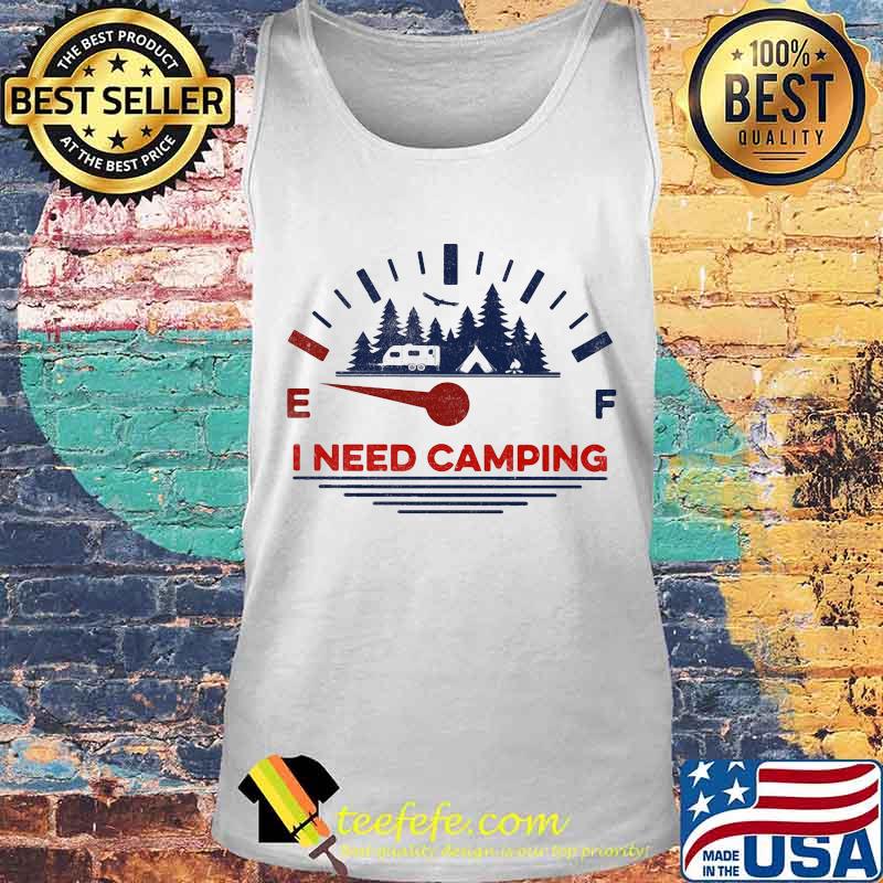 I need camping fuel s Tank top I need camping fuel s Tank top