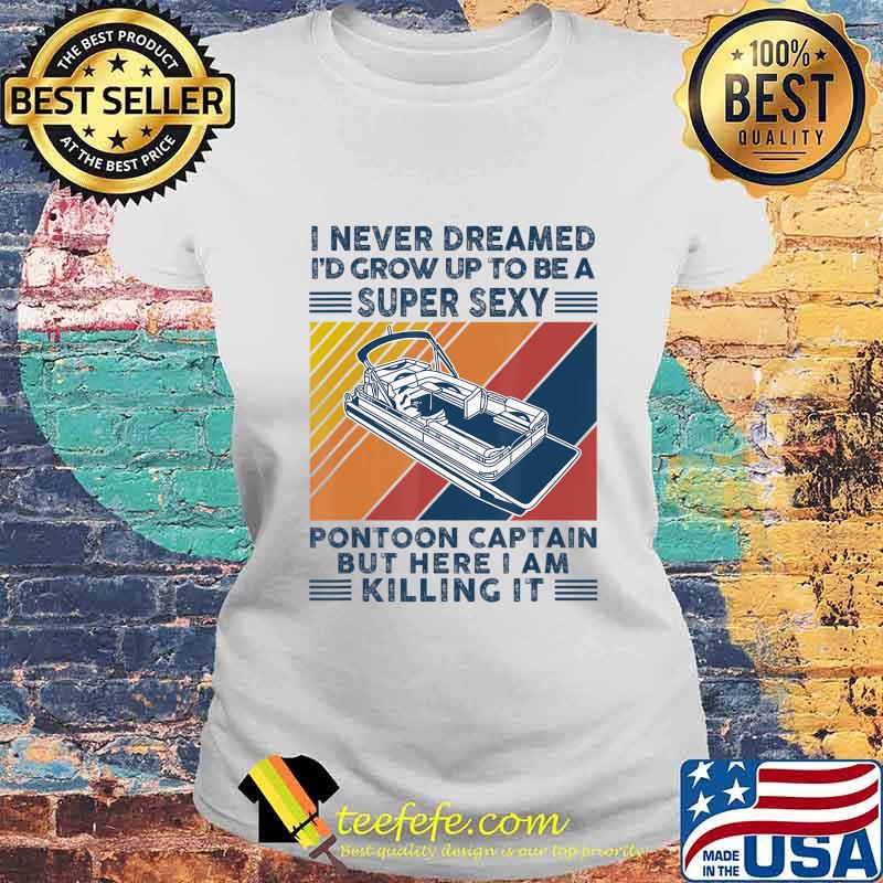 I Never Dreamed I'd Grow Up To Be A Super Sexy Boating lover T-Shirt Laides tee I Never Dreamed I'd Grow Up To Be A Super Sexy Boating lover T-Shirt Laides tee