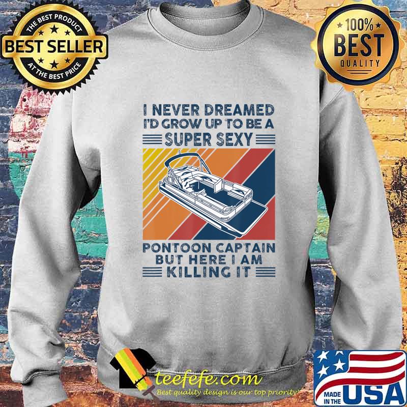 I Never Dreamed I'd Grow Up To Be A Super Sexy Boating lover T-Shirt Sweater I Never Dreamed I'd Grow Up To Be A Super Sexy Boating lover T-Shirt Sweater