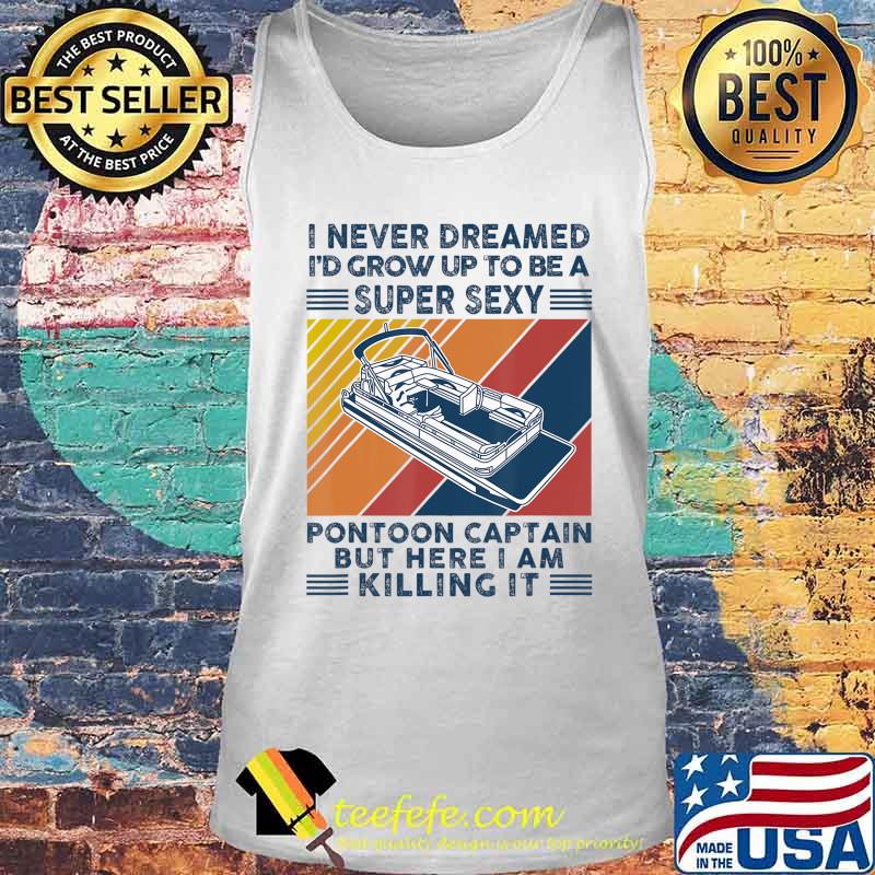 I Never Dreamed I'd Grow Up To Be A Super Sexy Boating lover T-Shirt Tank top I Never Dreamed I'd Grow Up To Be A Super Sexy Boating lover T-Shirt Tank top