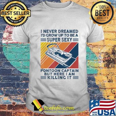 I Never Dreamed I'd Grow Up To Be A Super Sexy Boating lover T-Shirt