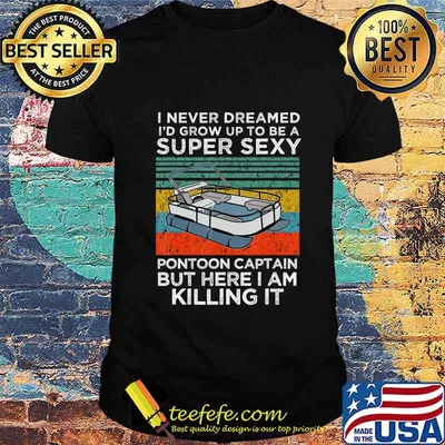 I Never Dreamed I'd Grow Up to be Super Sexy Pontoon Captain T-Shirt