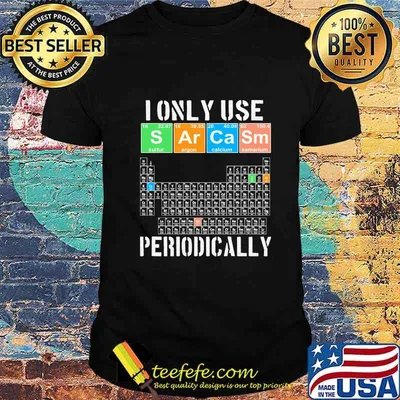 I Only Use Sarcasm Periodically Meme Sarcasm Periodic Table Shirt
