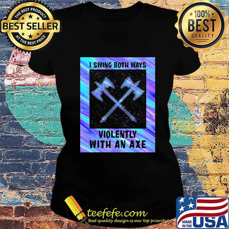 I swing both ways violently with an axe 2020 s Ladies tee I swing both ways violently with an axe 2020 s Ladies tee