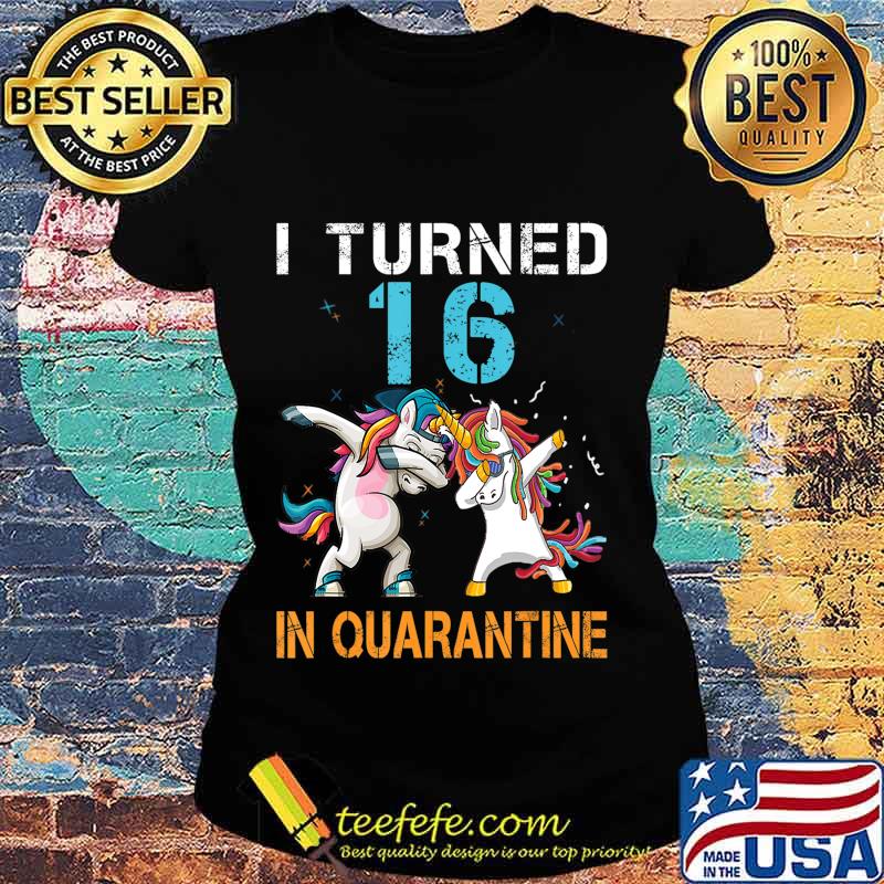 I Turned 16 In Quarantine Unicorn Dabbing Funny Birthday T-Shirt Ladies tee I Turned 16 In Quarantine Unicorn Dabbing Funny Birthday T-Shirt Ladies tee