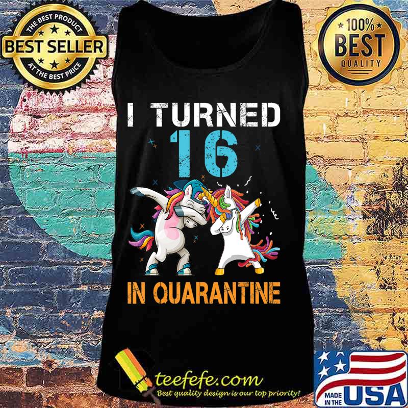 I Turned 16 In Quarantine Unicorn Dabbing Funny Birthday T-Shirt Tank top I Turned 16 In Quarantine Unicorn Dabbing Funny Birthday T-Shirt Tank top