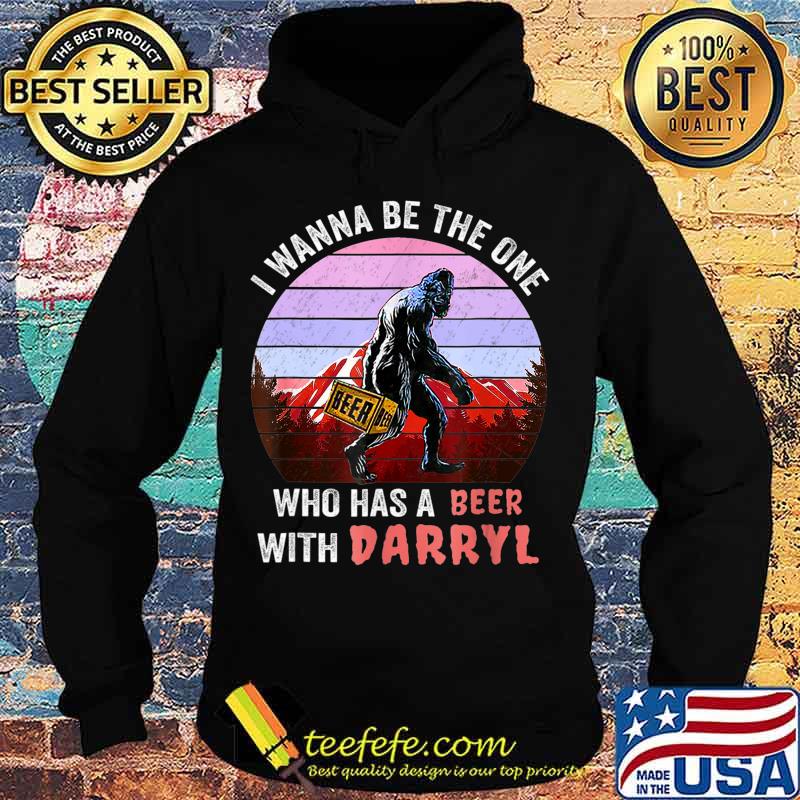 I Wanna Be The One Who Has A Beer With Darryl Funny Bigfoot T-Shirt Hoodie I Wanna Be The One Who Has A Beer With Darryl Funny Bigfoot T-Shirt Hoodie