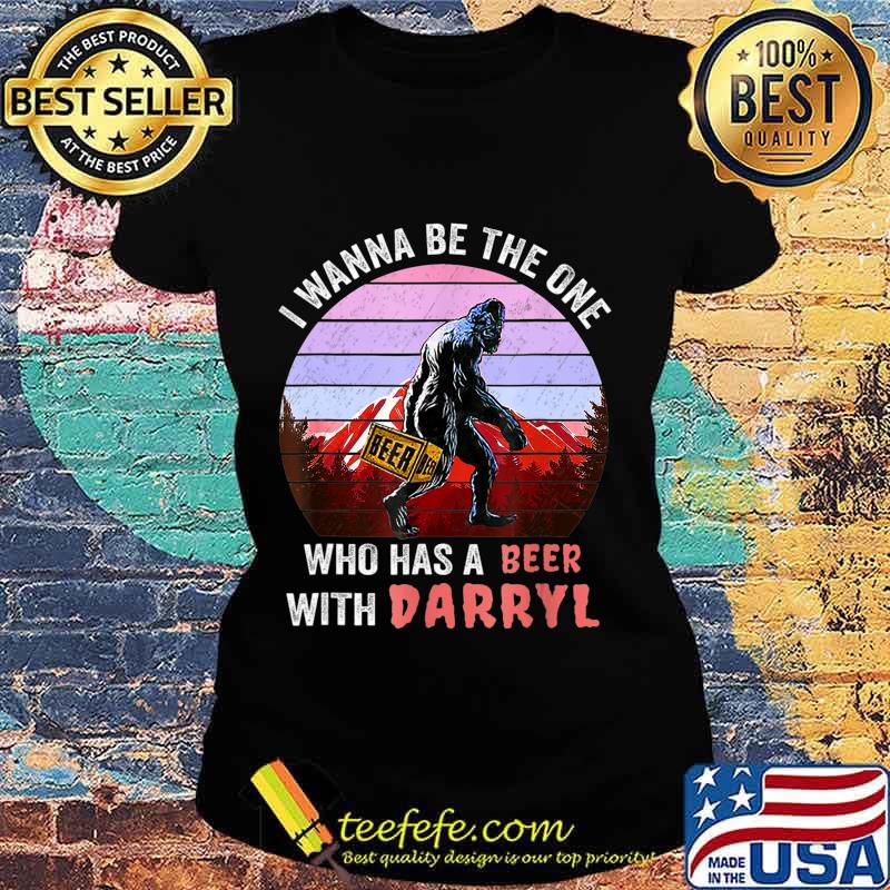 I Wanna Be The One Who Has A Beer With Darryl Funny Bigfoot T-Shirt Ladies tee I Wanna Be The One Who Has A Beer With Darryl Funny Bigfoot T-Shirt Ladies tee