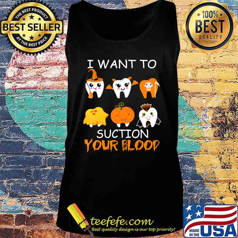 I Want To Suction Your Blood Funny Tooth Halloween Dental T-Shirt Tank top I Want To Suction Your Blood Funny Tooth Halloween Dental T-Shirt Tank top