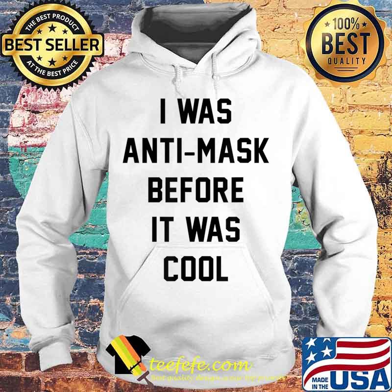 I Was Anti Mask Before It Was Cool Unmask T-Shirt Hoodie I Was Anti Mask Before It Was Cool Unmask T-Shirt Hoodie