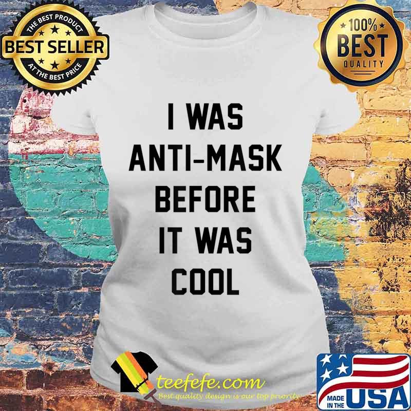 I Was Anti Mask Before It Was Cool Unmask T-Shirt Laides tee I Was Anti Mask Before It Was Cool Unmask T-Shirt Laides tee