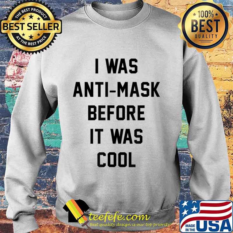 I Was Anti Mask Before It Was Cool Unmask T-Shirt Sweater I Was Anti Mask Before It Was Cool Unmask T-Shirt Sweater
