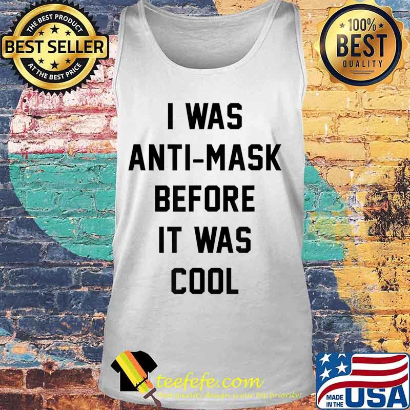 I Was Anti Mask Before It Was Cool Unmask T-Shirt Tank top I Was Anti Mask Before It Was Cool Unmask T-Shirt Tank top