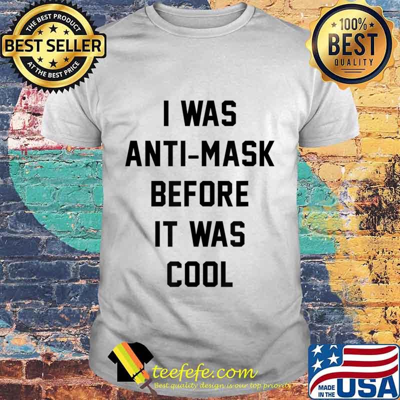 I Was Anti Mask Before It Was Cool Unmask T-Shirt