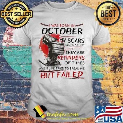 I was born october my scars tell me a story they are reminders of times when life tried to break me but failed shirt