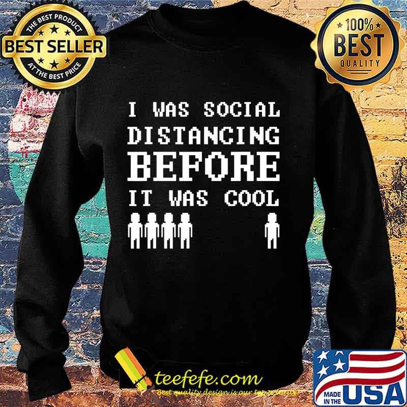 I Was Social Distancing Before It Was Cool I Quarantine T-Shirt Sweater I Was Social Distancing Before It Was Cool I Quarantine T-Shirt Sweater