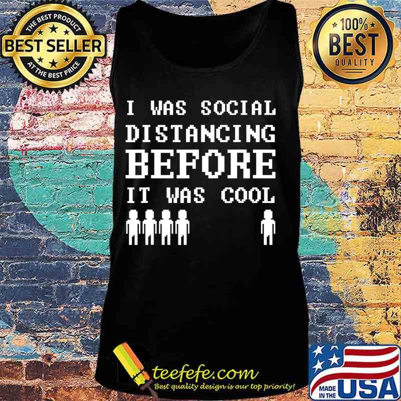 I Was Social Distancing Before It Was Cool I Quarantine T-Shirt Tank top I Was Social Distancing Before It Was Cool I Quarantine T-Shirt Tank top