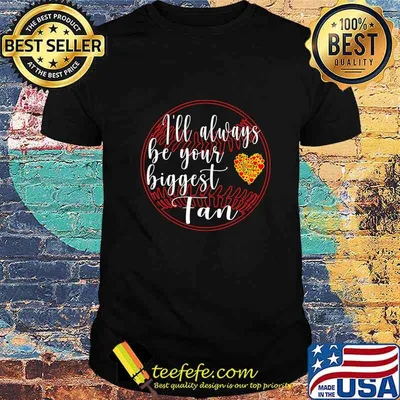 I Will Always Be Your Biggest Fan Baseball Shirt
