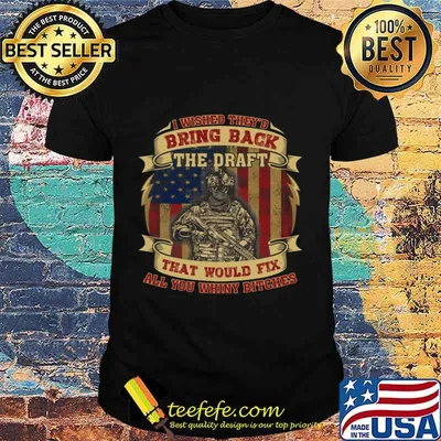 I Wished They'd Bring Back The Draft That Would Fix All You Whiny Butches Veteran American Flag Independence Day Shirt