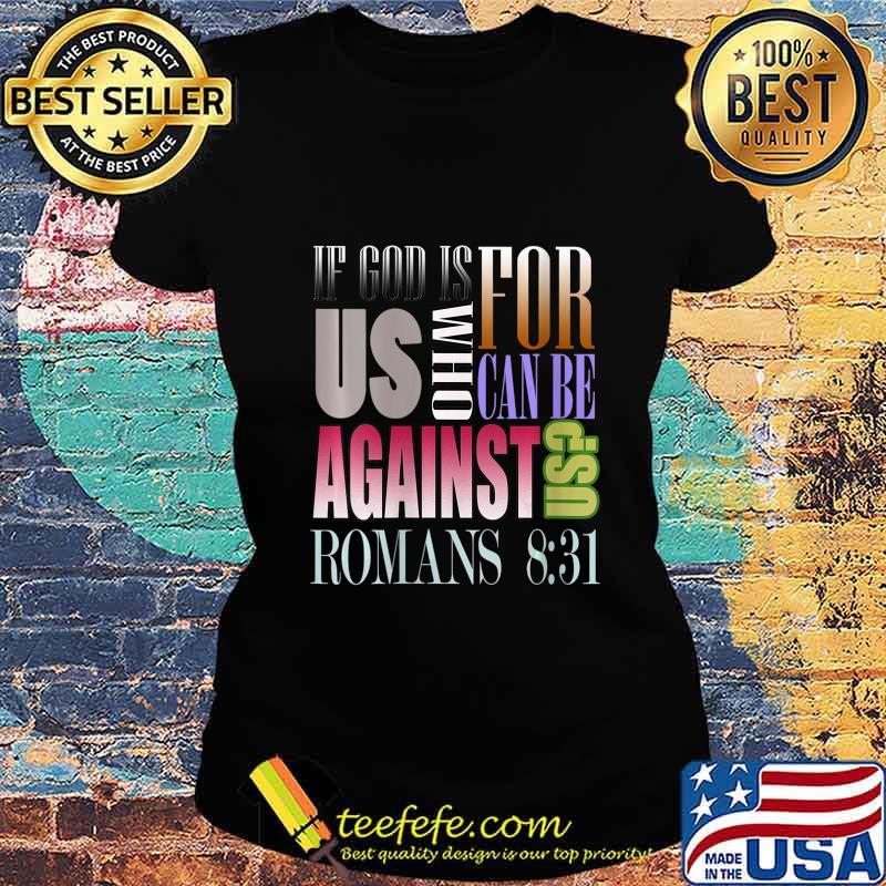 If God Is For Us Who Can Be Against Us Romans 831 Shirt Ladies tee If God Is For Us Who Can Be Against Us Romans 831 Shirt Ladies tee