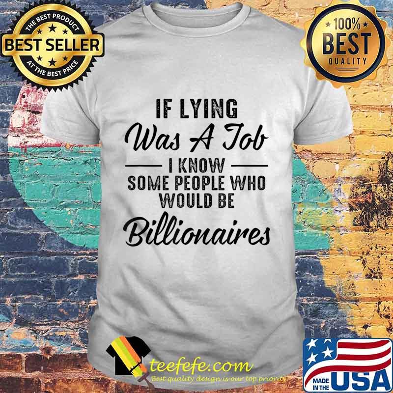 If Lying Was A Job I Know Some People Who Would Be Funny T-Shirt