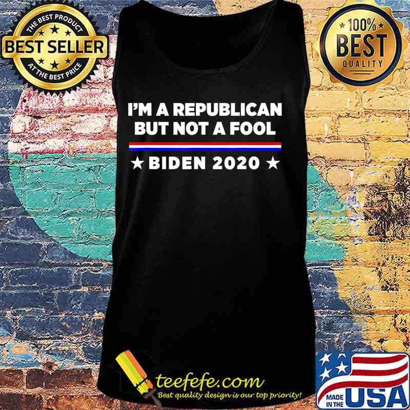 I’m a Republican But Not a Fool Biden 2020 T-Shirt Tank top I’m a Republican But Not a Fool Biden 2020 T-Shirt Tank top