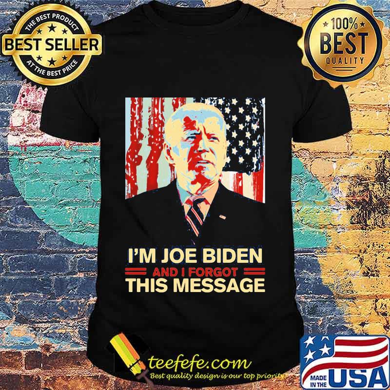 I’m Joe Biden and I Forgot This Message Dementia Creepy Joe Political American Flag Independence Day Shirt